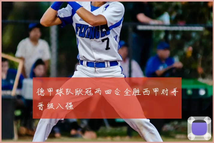 德甲球队欧冠两回合全胜西甲对手晋级八强