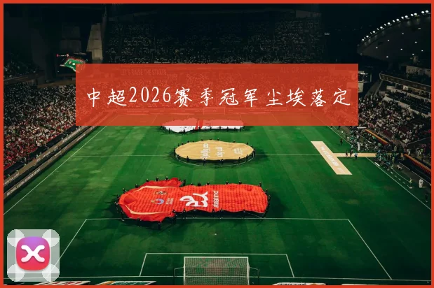 中超2026赛季冠军尘埃落定