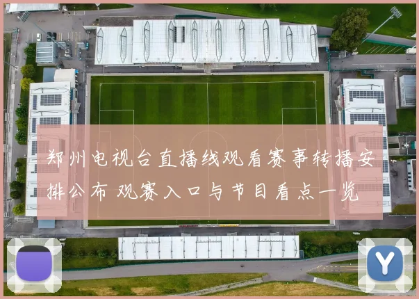郑州电视台直播线观看赛事转播安排公布 观赛入口与节目看点一览