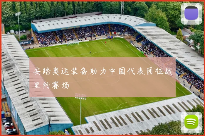 安踏奥运装备助力中国代表团征战里约赛场